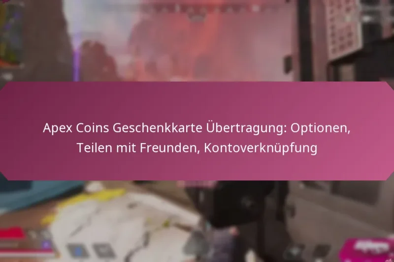 Apex Coins Geschenkkarte Übertragung: Optionen, Teilen mit Freunden, Kontoverknüpfung