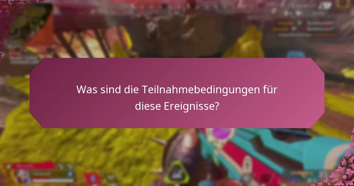 Was sind die Teilnahmebedingungen für diese Ereignisse?
