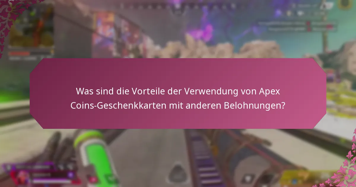 Was sind die Vorteile der Verwendung von Apex Coins-Geschenkkarten mit anderen Belohnungen?