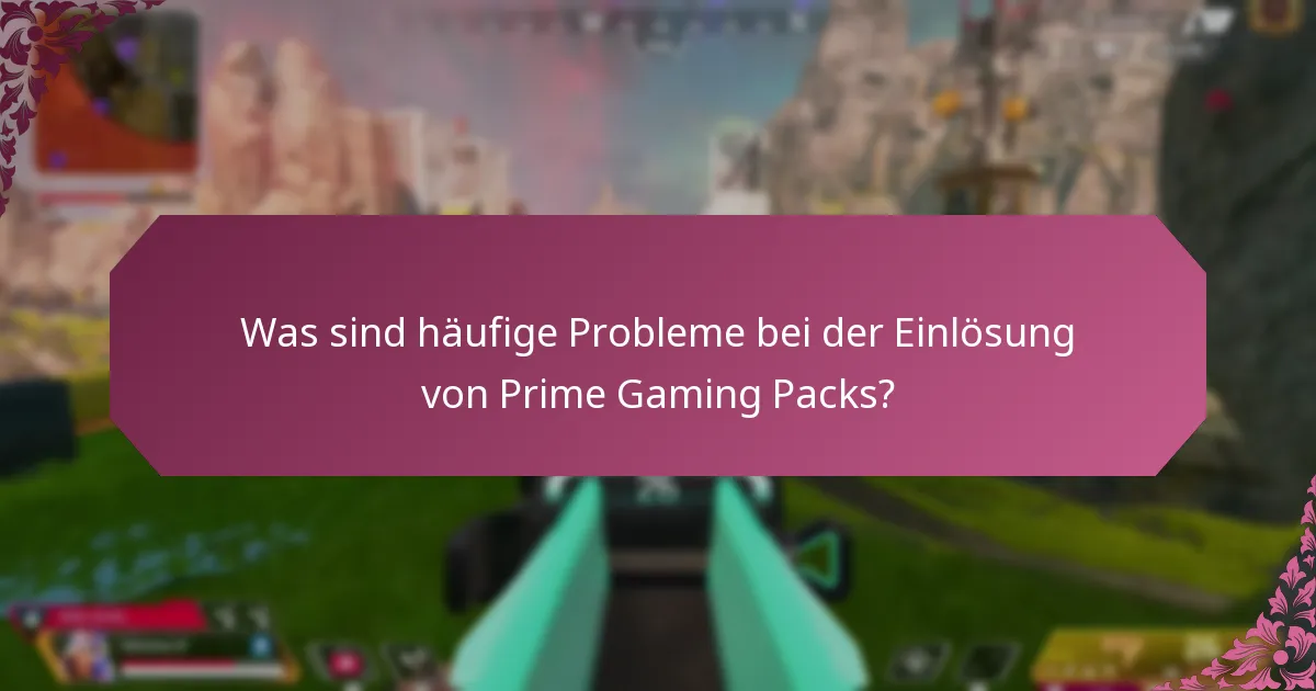 Wie kann ich Probleme bei der Einlösung von Prime Gaming Packs beheben?