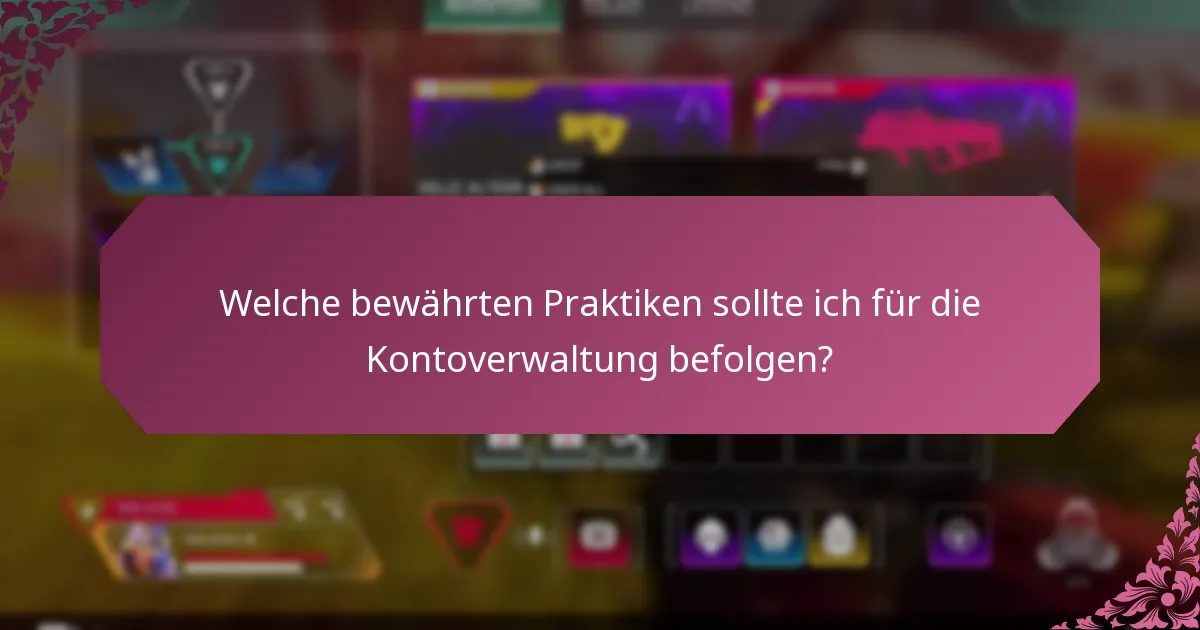 Welche bewährten Praktiken sollte ich für die Kontoverwaltung befolgen?