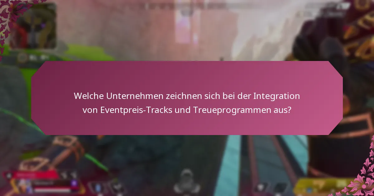 Welche Unternehmen zeichnen sich bei der Integration von Eventpreis-Tracks und Treueprogrammen aus?